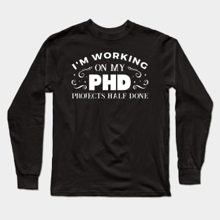 I'm Working on My PhD Projects Half Done Craft Design Long Sleeve T-Shirt